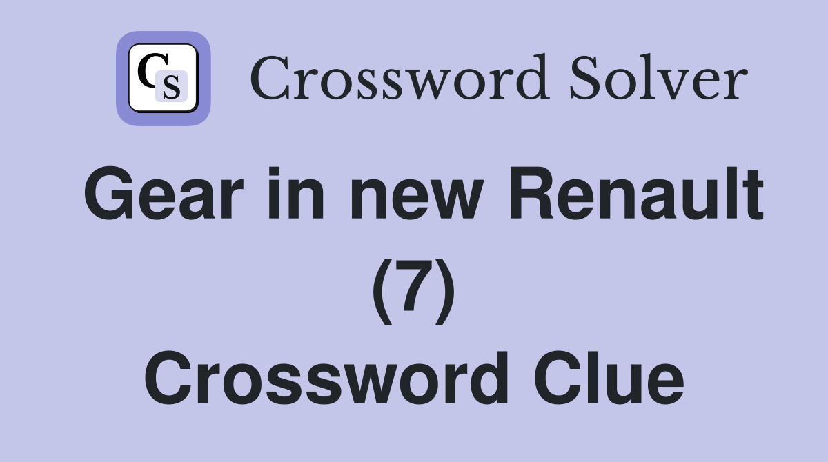 Gear in new Renault (7) Crossword Clue Answers Crossword Solver